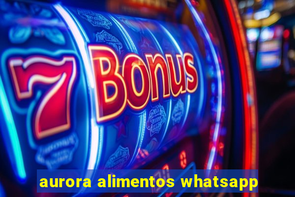 aurora alimentos whatsapp